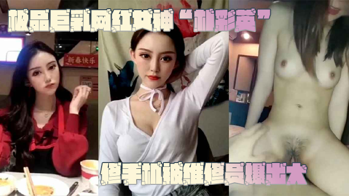 【网曝门事件】极品巨乳网红女神“朴彩英”修手机被维修员爆出大瓜，不雅视频曝光流出！！！